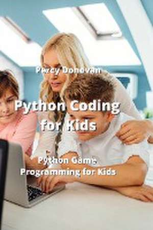 Python Coding for Kids: Python Game Programming for Kids de Percy Donovan
