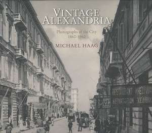 Vintage Alexandria: Photographs of the City, 1860-1960 de Michael Haag