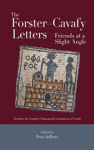 The Forster - Cavafy Letters: Friends at a Slight Angle de E. M. Forster