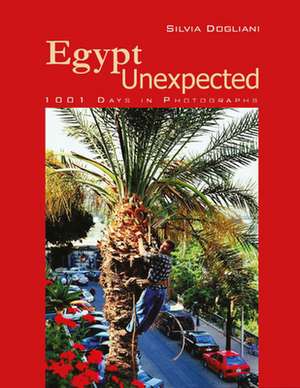 Egypt Unexpected: 1001 Days in Photographs de Silvia Dogliani