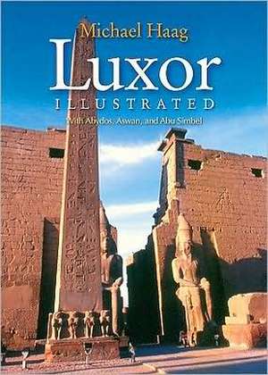 Luxor Illustrated: With Aswan, Abu Simbel, and the Nile de Michael Haag