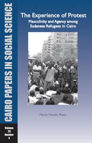 The Experience of Protest: Masculinity and Agency Among Sudanese Refugees in Cairo de Martin Timothy Rowe