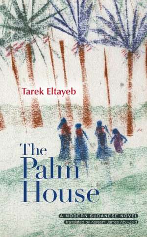 The Palm House: A Modern Sudanese Novel de Tarek Eltayeb