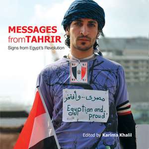 Messages from Tahrir: Signs from Egypt's Revolution de Karima Khalil