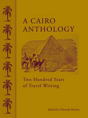 A Cairo Anthology: Two Hundred Years of Travel Writing de Deborah Manley