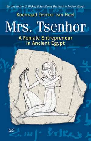 Mrs Tsenhor: A Female Entrepreneur in Ancient Egypt de Koenraad Donker van Heel