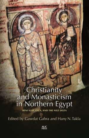 Christianity and Monasticism in Northern Egypt: Beni Suef, Giza, and the Nile Delta de Gawdat Gabra