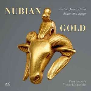 Nubian Gold: Ancient Jewelry from Sudan and Egypt de Peter Lacovara