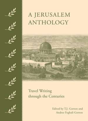 A Jerusalem Anthology: Travel Writing Through the Centuries de T J Gorton