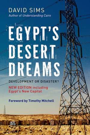 Egypt’s Desert Dreams: Development or Disaster? (New Edition) de David Sims