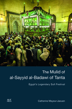 The Mulid of al-Sayyid al-Badawi of Tanta: Egypt's Legendary Sufi Festival de Catherine Mayeur-Jaouen