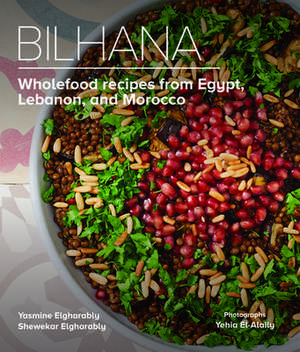 Bilhana: Wholefood Recipes from Egypt, Lebanon, and Morocco de Yasmine Elgharably