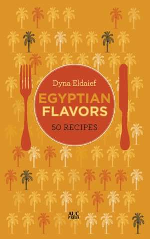 Egyptian Flavors: 50 Recipes de Dyna Eldaief