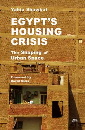 Egypt's Housing Crisis: The Shaping of Urban Space de Yahia Shawkat