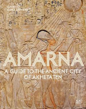 Amarna: A Guide to the Ancient City of Akhetaten de Anna Stevens