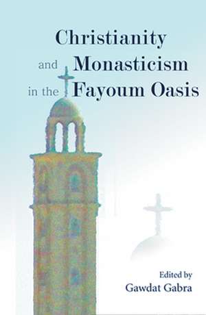 Christianity and Monasticism in the Fayoum Oasis: Essays from the 2004 International Symposium of the Saint Mark Foundation and the Saint Shenouda the de Gawdat Gabra