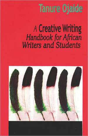 A Creative Writing Handbook for African Writers and Students de Tanure Ojaide