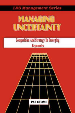 Managing Uncertainty de Pat Utomi