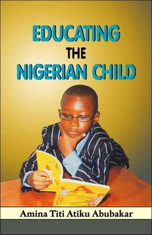 Educating the Nigerian Child de Amina Titi Atiku Abubakar