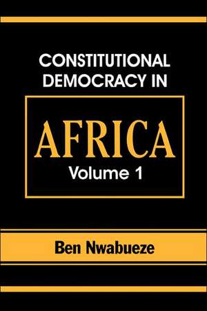 Constitutional Democracy in Africa. Vol. 1. Structures, Powers and Organising Principles of Government de Ben Nwabueze