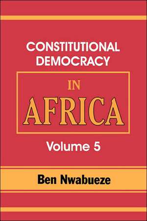 Constitutional Democracy in Africa. Vol. 5. the Return of Africa to Constitutional Democracy de Ben Nwabueze