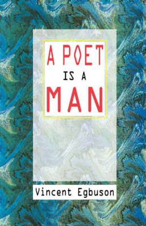 A Poet Is a Man de Vincent Egbuson