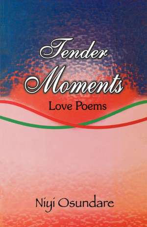 Tender Moments. Love Poems de Niyi Osundare