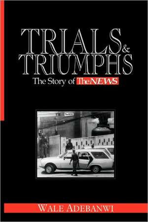 Trials and Triumphs de Wale Adebanwi