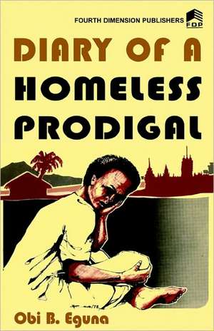 Diary of a Homeless Prodigal de Obi Egbuna