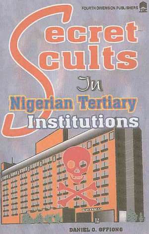 Secret Cults in Nigerian Tertiary de Daniel A Offiong