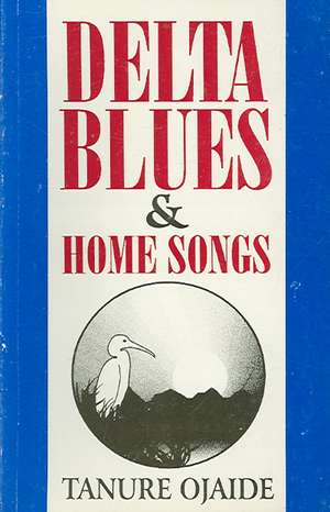 Delta Blues and Other Home Songs de Tanure Ojaide