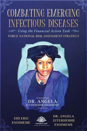 Combating Emerging Infectious Diseases Using the Financial Action Task Force National Risk Assessment Strategy de Angela Eiterhebhe Esoimeme