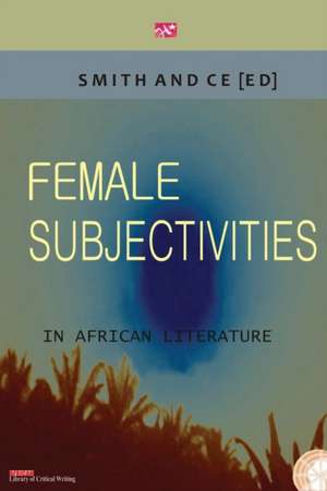 Female Subjectivities in African Literature de Chin Ce