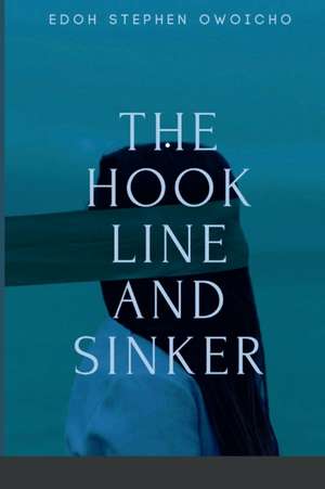 THE HOOK, LINE AND SINKER. de Stephen Edoh