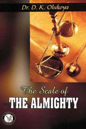 The Scale of the Almighty: Biblical Secrets of Health and Healing de Dr D. K. Olukoya