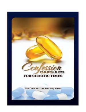 Confession Capsules For Chaotic Times: The Only Vaccine For Any Virus de Michael O. Amamieye