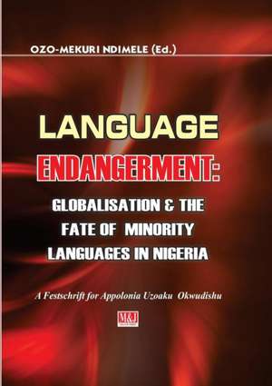 Language Endangerment. Globalisation and the Fate of Minority Languages in Nigeria de Ozo-Mekuri Ndimele