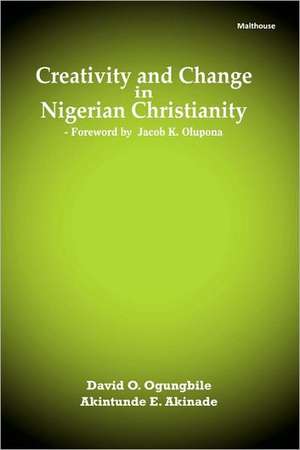 Creativity and Change in Nigerian Christianity de Akintunde Akinade