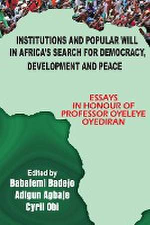 Institutions and Popular Will in Africa's Search for Democracy, Development and Peace de Adigun Agbaje