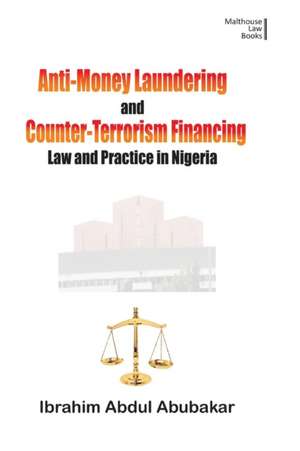 Anti-Money Laundering and Counter-Terrorism Financing. Law and Practice in Nigeria de Ibrahim Abdul Abubakar