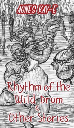 Rhythm of the Wild Drum & Other Stories de Agnes Kay-E