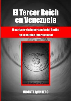 El Tercer Reich en Venezuela: El nazismo y la importancia del Caribe en la política internacional de Vicente Joserafael Quintero