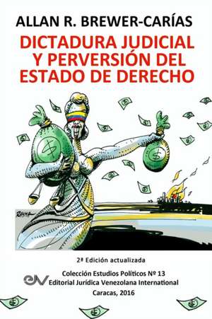 DICTADURA JUDICIAL Y PERVERSION DEL ESTADO DE DERECH0. La Sala Constitucional y la destrucción de la democracia de Allan R. Brewer-Carias