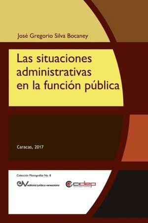 LAS SITUACIONES ADMINISTRATIVAS EN LA FUNCIÓN PÚBLICA de José Gregorio Silva Bocaney