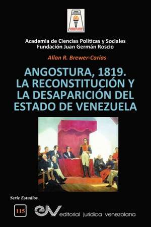 ANGOSTURA 1819. LA RECONSTITUCIÓN Y LA DESAPARICIÓN DEL ESTADO DE VENEZUELA de Allan R. Brewer-Carias