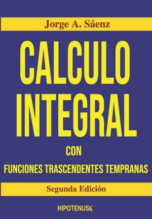 Calculo Integral: Con Funciones Trascendentes Tempranas de Jorge Saenz