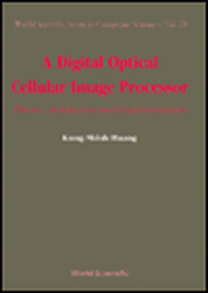 Digital Optical Cellular Image Processor, A: Theory, Architecture and Implementation de Kung-Shiuh Huang