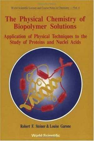 Physical Chemistry of Biopolymer Solutions, The: Application of Physical Techniques to the Study of Proteins & Nuclei Acids de Louise C Garone