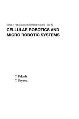 Cellular Robotics and Micro Robotic Systems de T. Fukuda