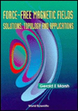 Force-Free Magnetic Fields: Solutions, Topology and Applications de Gerald E. Marsh